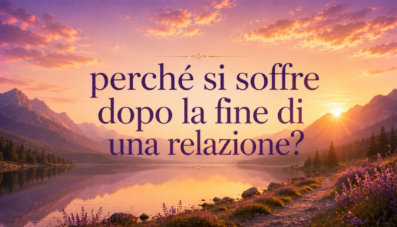 Perché si soffre dopo la fine di una relazione