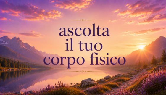 Ascolta il tuo corpo fisico